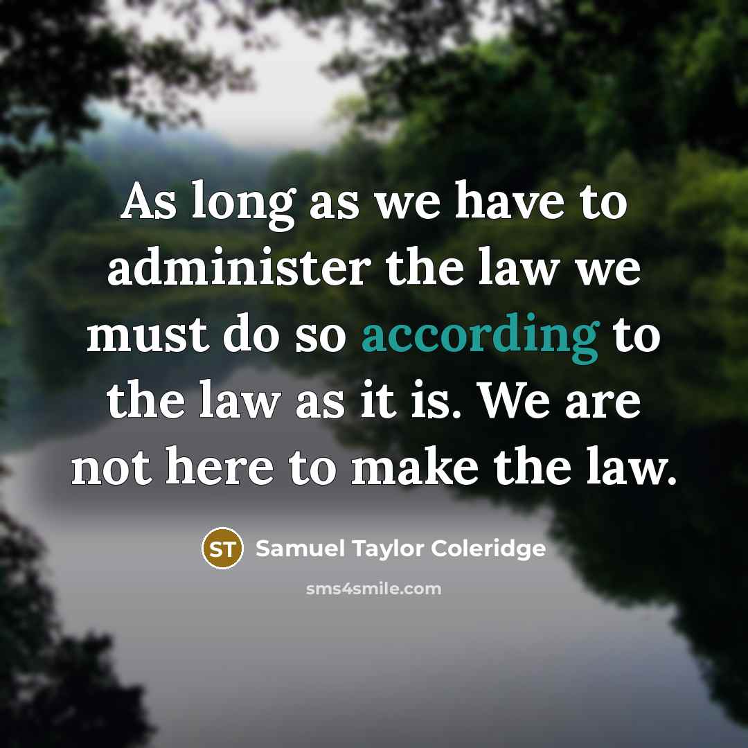 “As long as we have to administer the law we…” quote by Samuel Taylor Coleridge