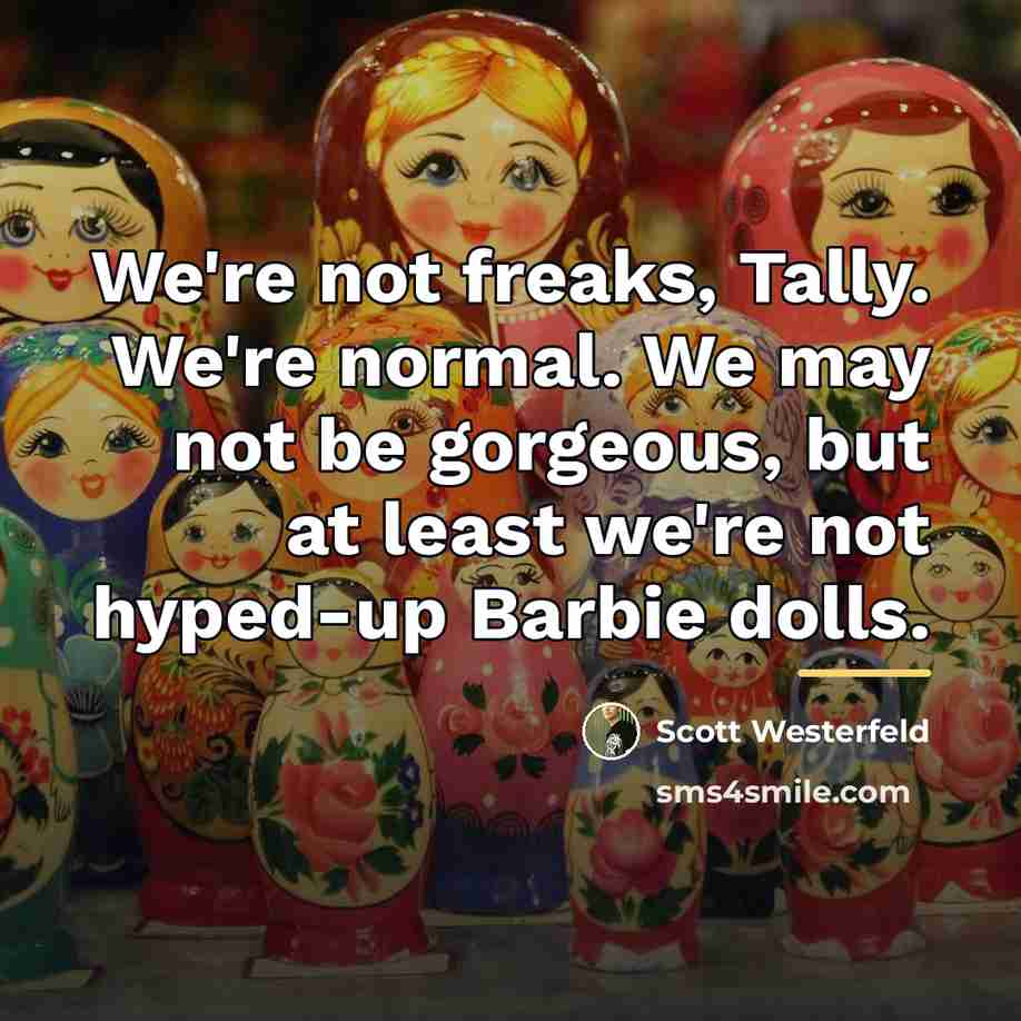“We're not freaks, Tally. We're normal. We may not be…” quote by Scott Westerfeld