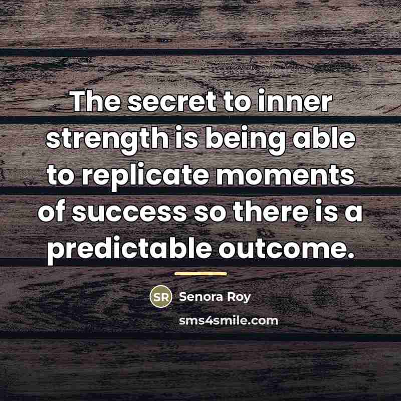 “The secret to inner strength is being able to replicate…” quote by Senora Roy