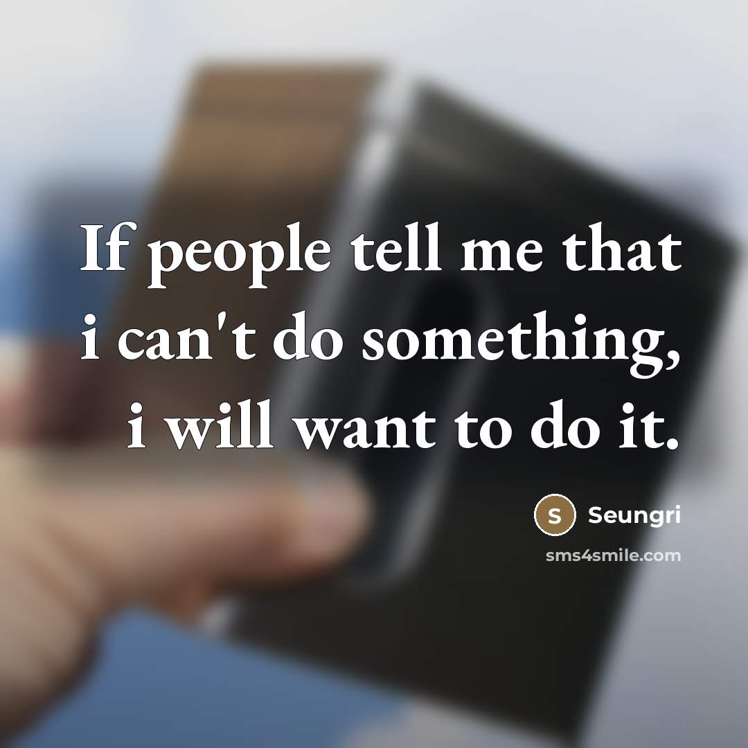 “If people tell me that i can't do something, i…” quote by Seungri