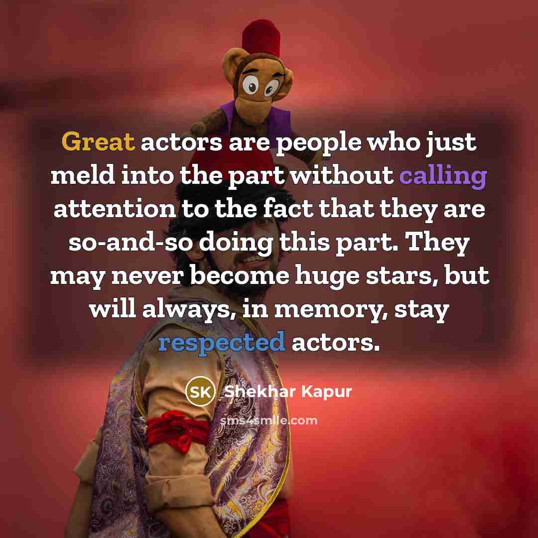 “Great actors are people who just meld into the part…” quote by Shekhar Kapur
