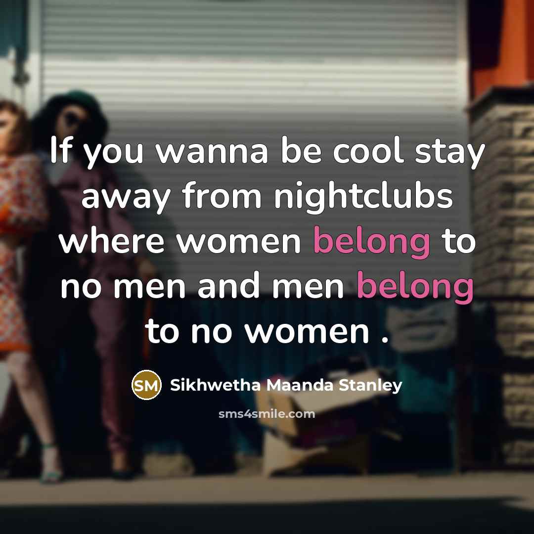 “If you wanna be cool stay away from nightclubs where…” quote by Sikhwetha Maanda Stanley