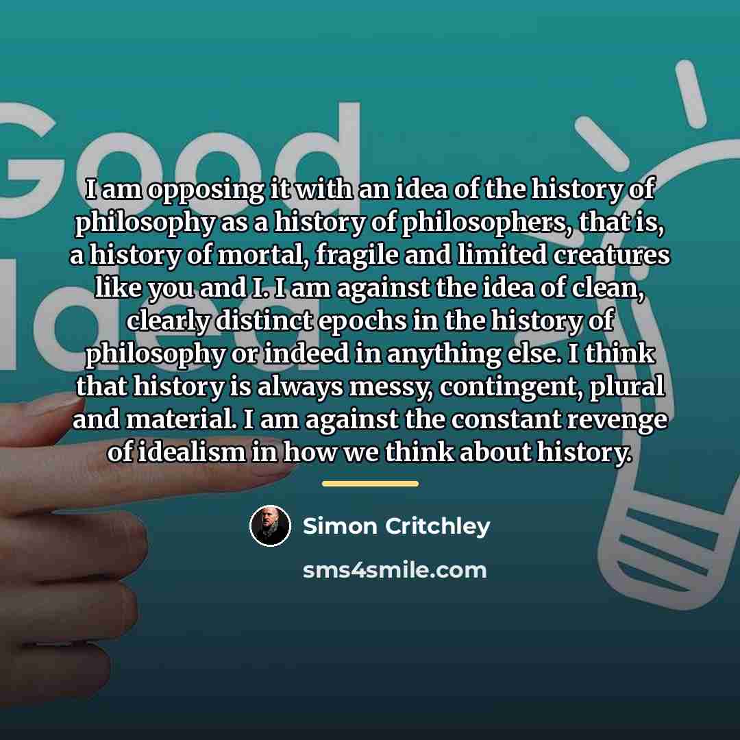 “I am opposing it with an idea of the history…” quote by Simon Critchley