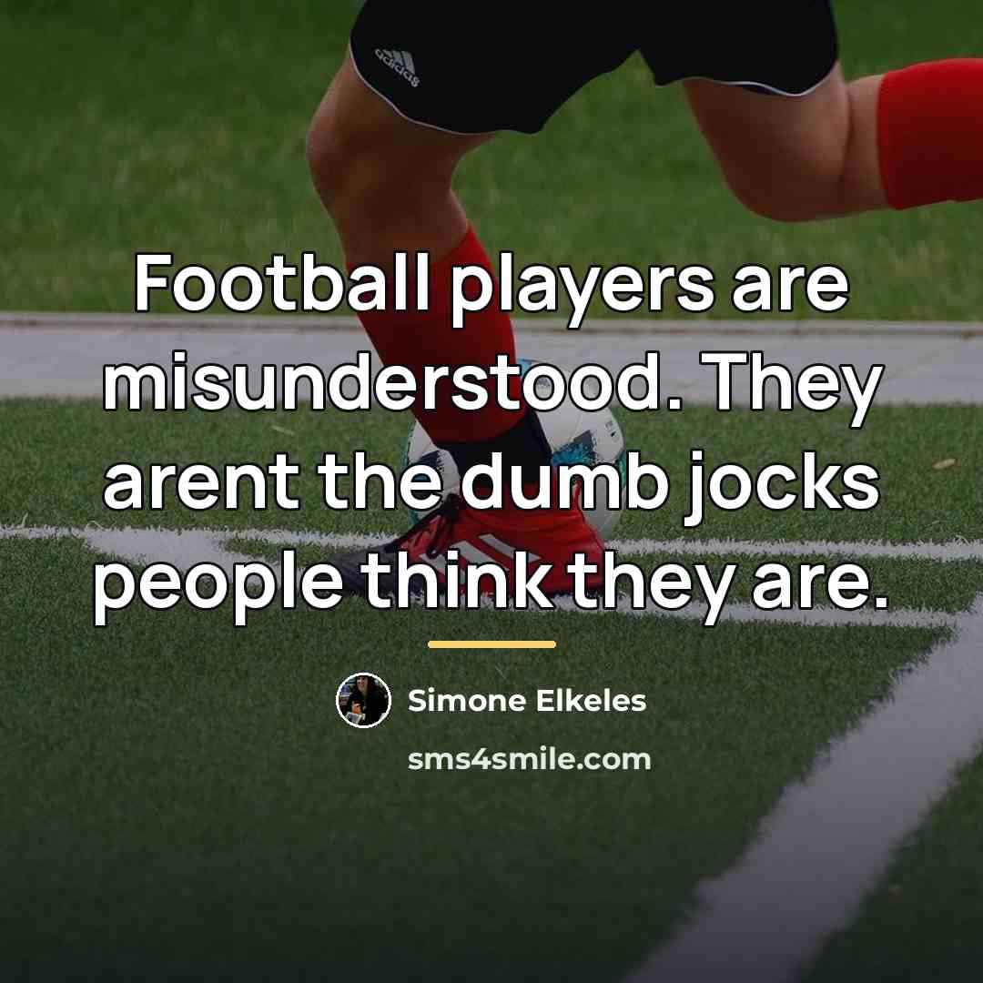 “Football players are misunderstood. They arent the dumb jocks people…” quote by Simone Elkeles