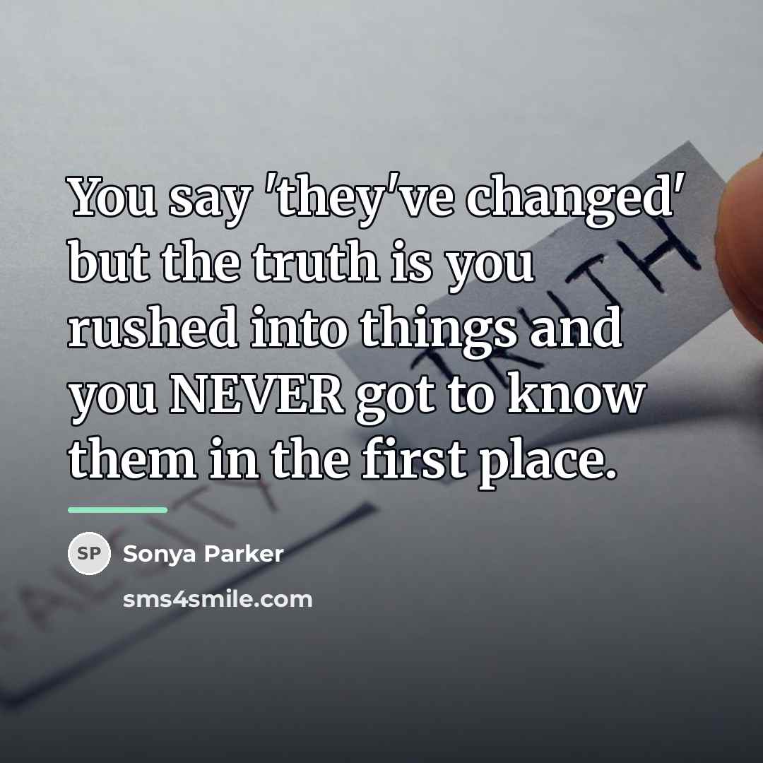 “You say 'they've changed' but the truth is you rushed…” quote by Sonya Parker