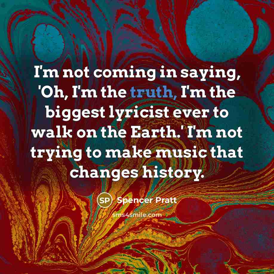 “I'm not coming in saying, 'Oh, I'm the truth, I'm…” quote by Spencer Pratt