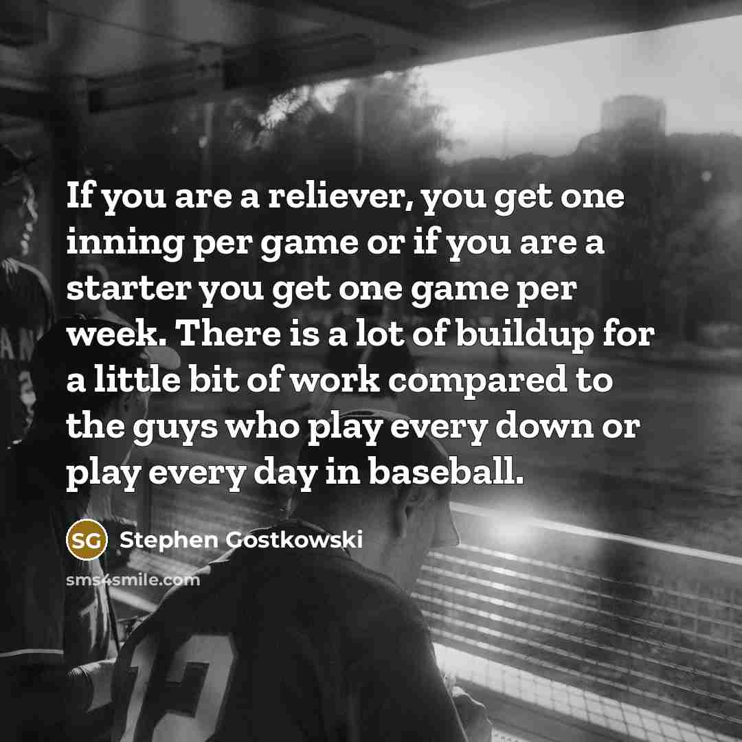 “If you are a reliever, you get one inning per…” quote by Stephen Gostkowski