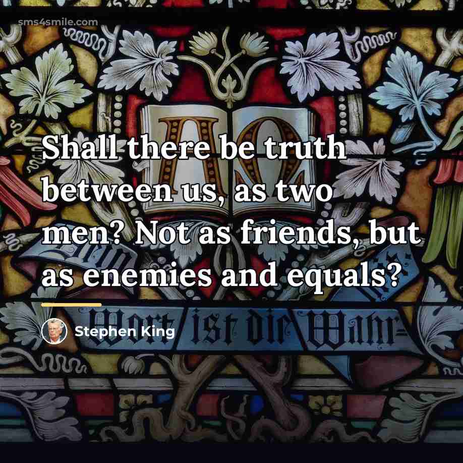 “Shall there be truth between us, as two men? Not…” quote by Stephen King