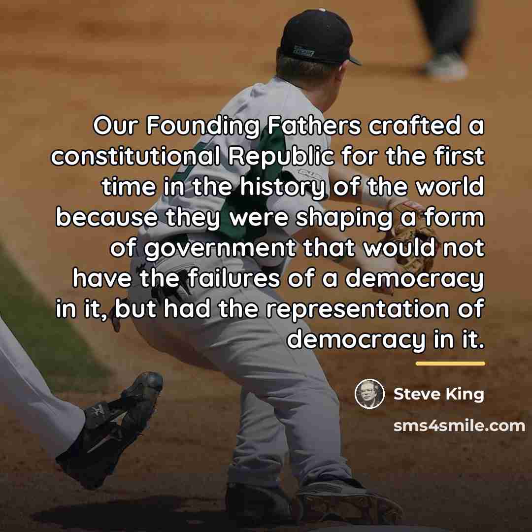 “Our Founding Fathers crafted a constitutional Republic for the first…” quote by Steve King