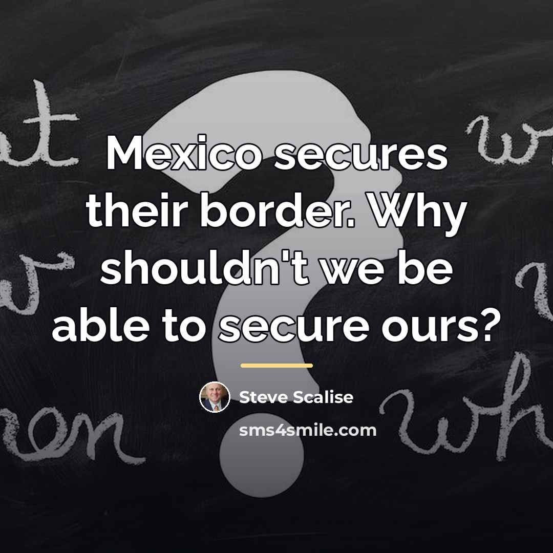 “Mexico secures their border. Why shouldn't we be able to…” quote by Steve Scalise