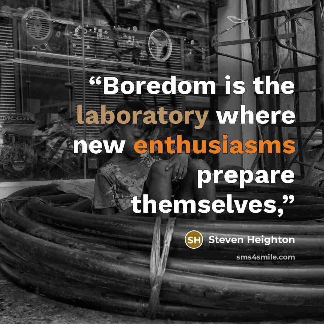 “Boredom is the laboratory where new enthusiasms prepare themselves,” quote by Steven Heighton