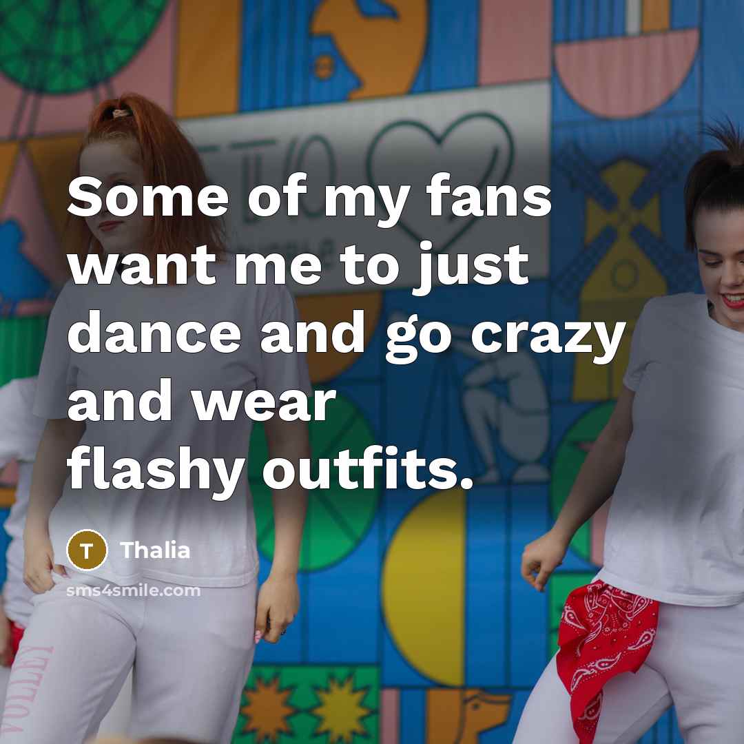“Some of my fans want me to just dance and…” quote by Thalia