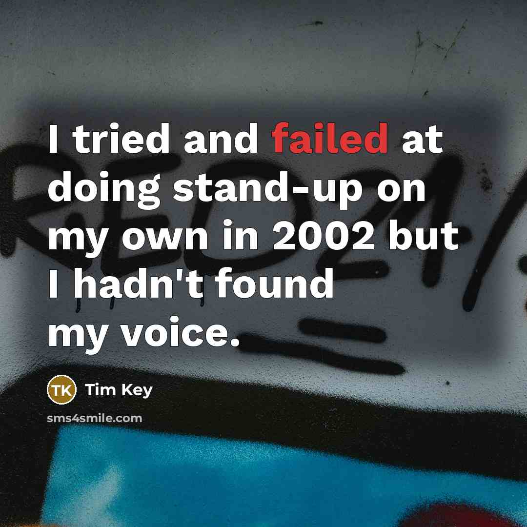 “I tried and failed at doing stand-up on my own in 2002 but I hadn't found my voice.” quote by Tim Key