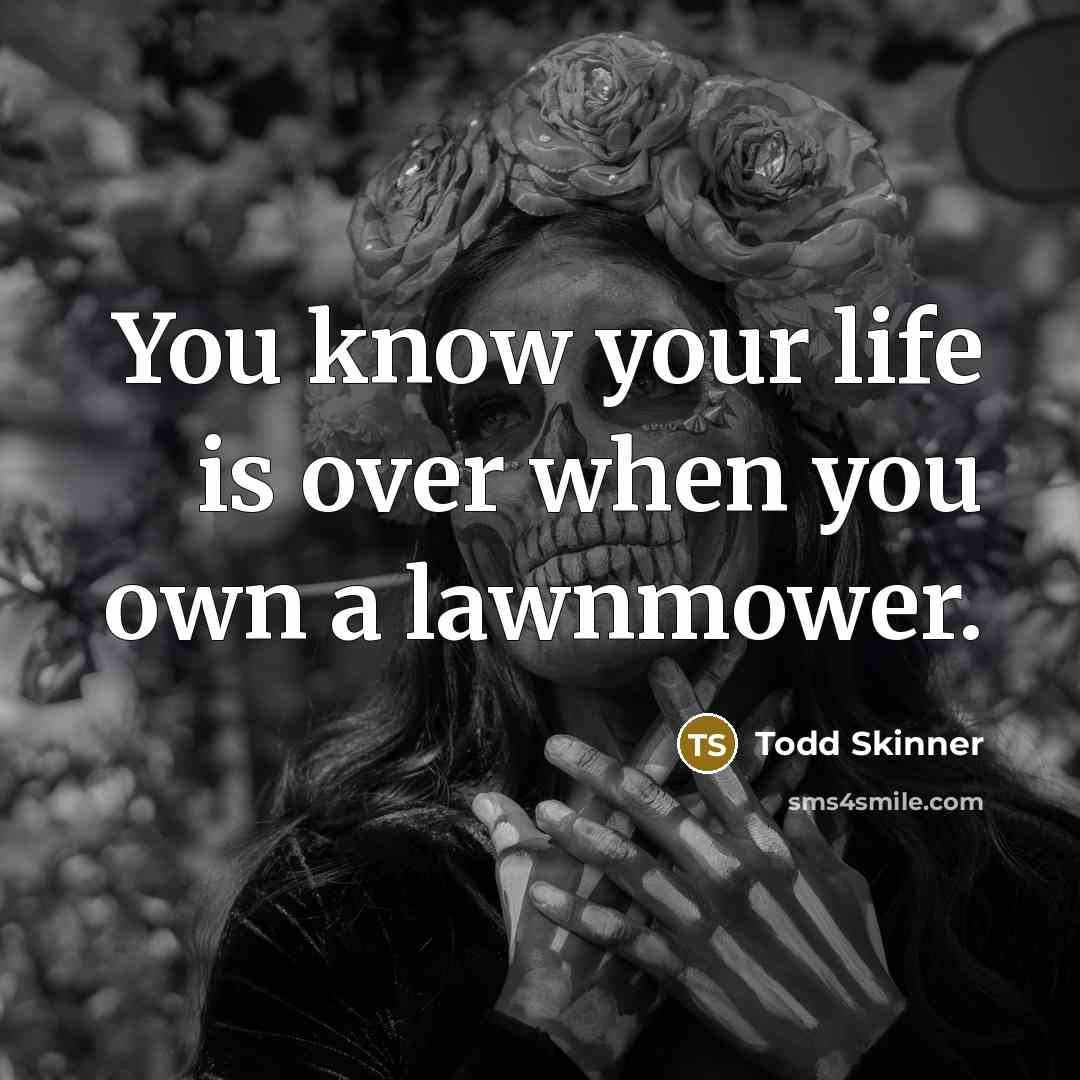 “You know your life is over when you own a…” quote by Todd Skinner