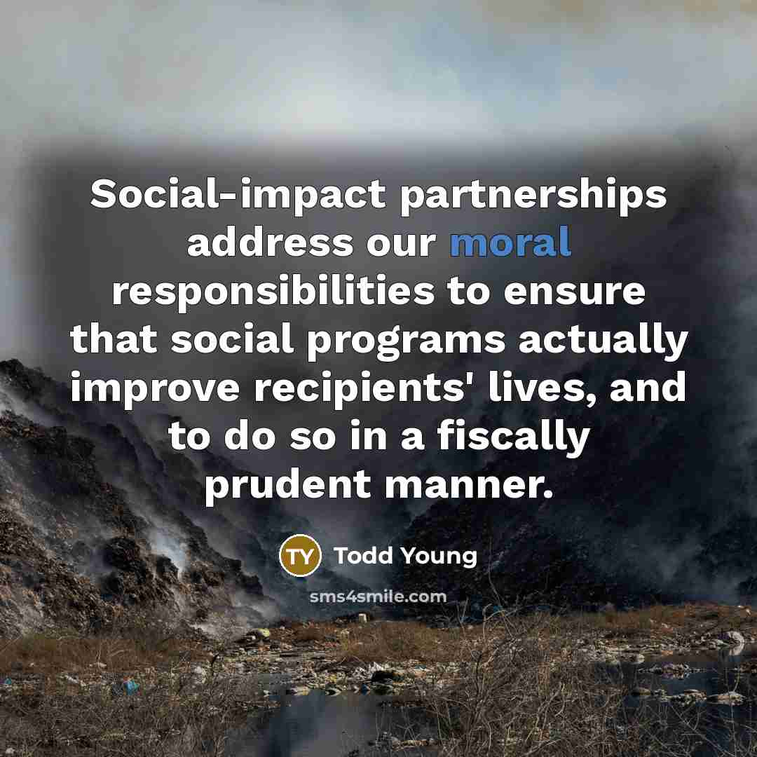 “Social-impact partnerships address our moral responsibilities to ensure that social…” quote by Todd Young