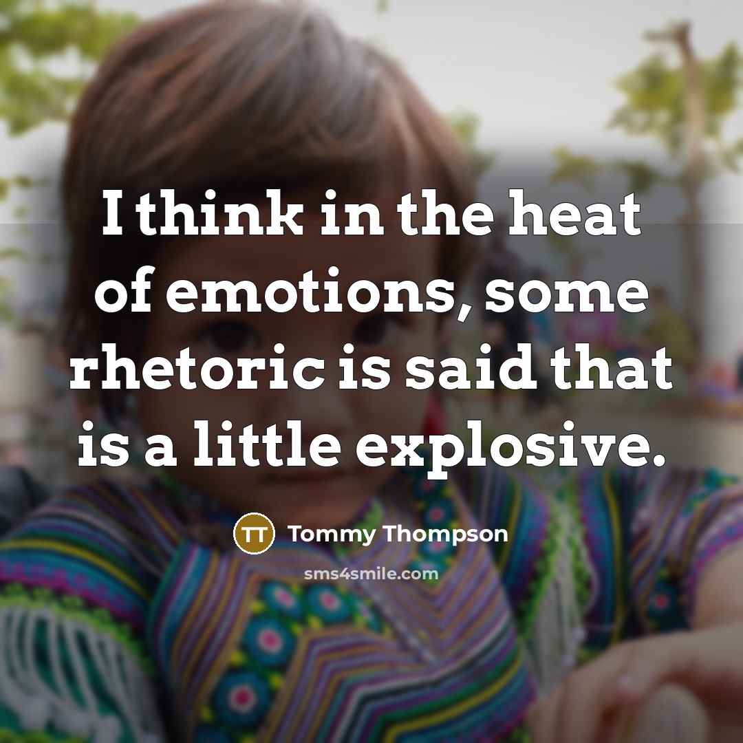 “I think in the heat of emotions, some rhetoric is…” quote by Tommy Thompson