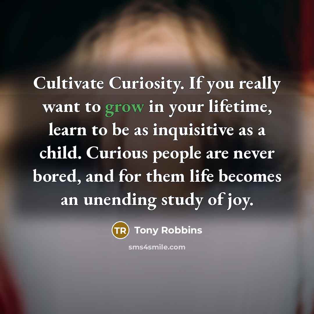 “Cultivate Curiosity. If you really want to grow in your…” quote by Tony Robbins