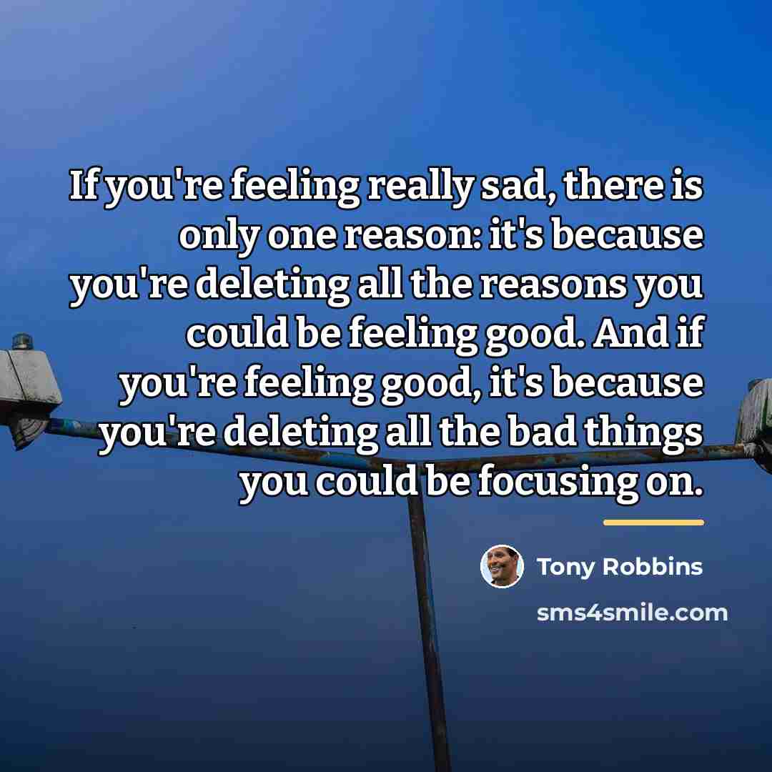 “If you're feeling really sad, there is only one reason:…” quote by Tony Robbins