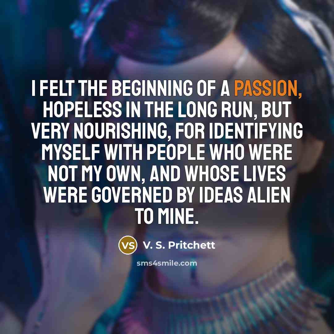 “I felt the beginning of a passion, hopeless in the…” quote by V. S. Pritchett