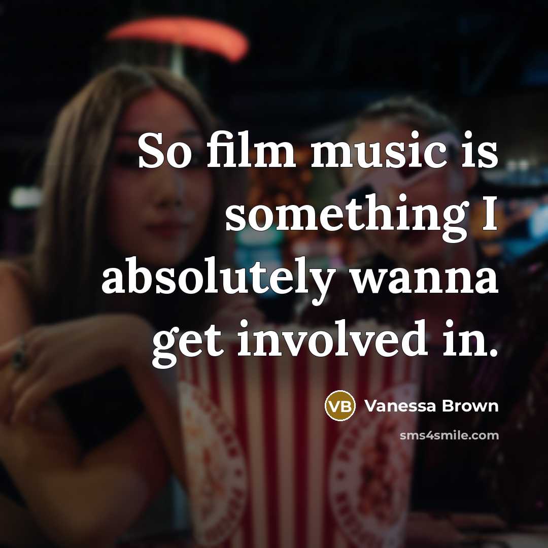 “So film music is something I absolutely wanna get involved…” quote by Vanessa Brown
