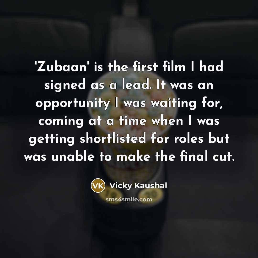 “'Zubaan' is the first film I had signed as a lead. It was an opportunity I was waiting for, coming at a time when I was getting shortlisted for roles but was unable to make the final cut.” quote by Vicky Kaushal