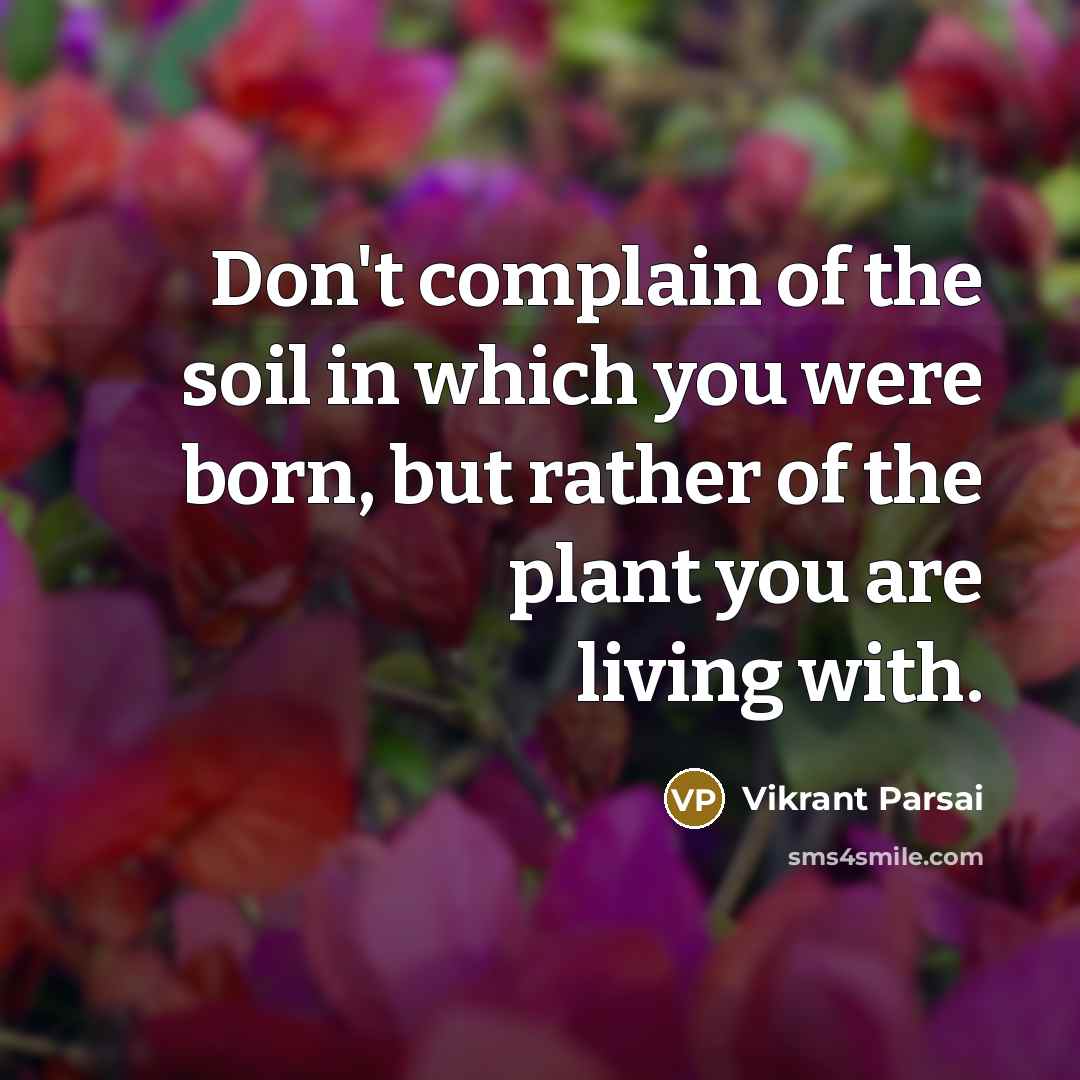 “Don't complain of the soil in which you were born,…” quote by Vikrant Parsai