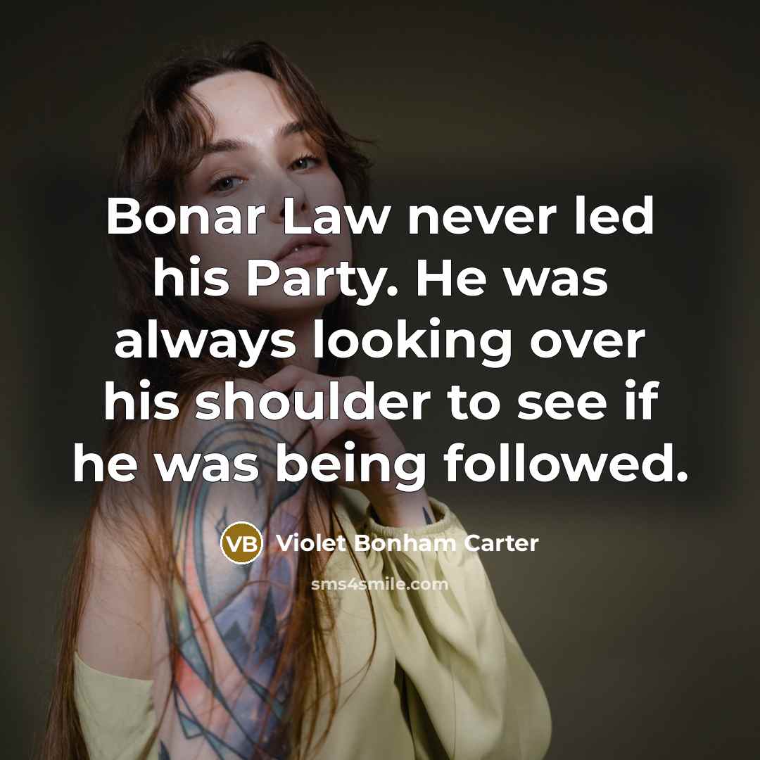 “Bonar Law never led his Party. He was always looking…” quote by Violet Bonham Carter