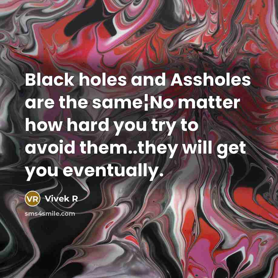 “Black holes and Assholes are the same¦No matter how hard…” quote by Vivek R