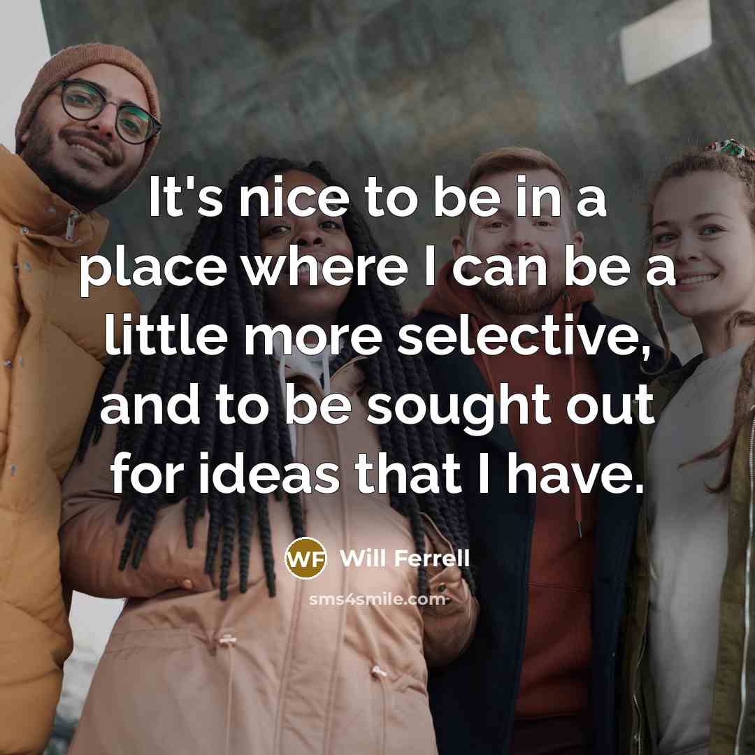 “It's nice to be in a place where I can…” quote by Will Ferrell