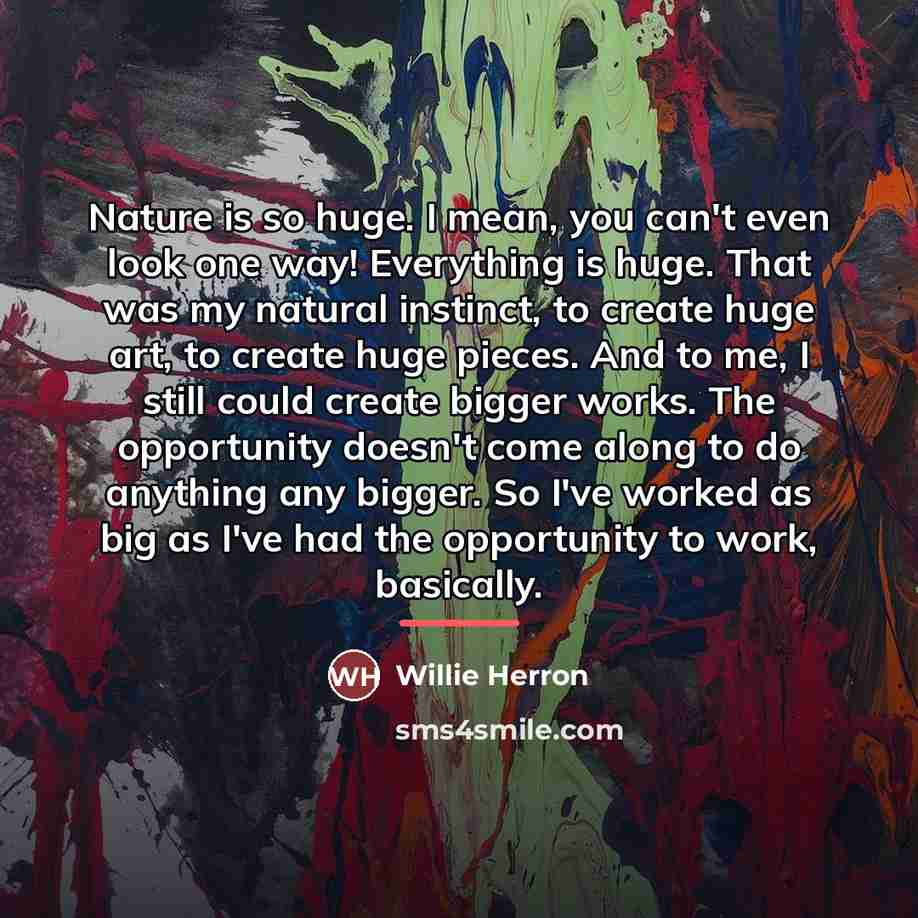 “Nature is so huge. I mean, you can't even look…” quote by Willie Herron