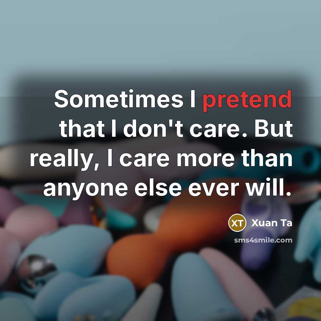 “Sometimes I pretend that I don't care. But really, I…” quote by Xuan Ta