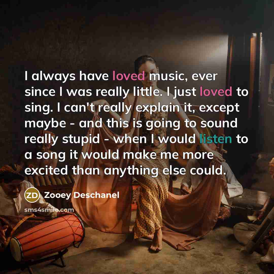 “I always have loved music, ever since I was really…” quote by Zooey Deschanel