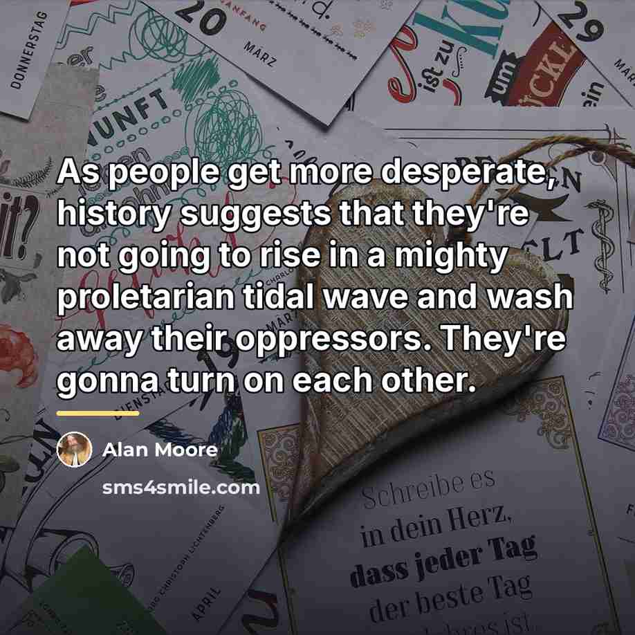 “As people get more desperate, history suggests that they're not…” quote by Alan Moore