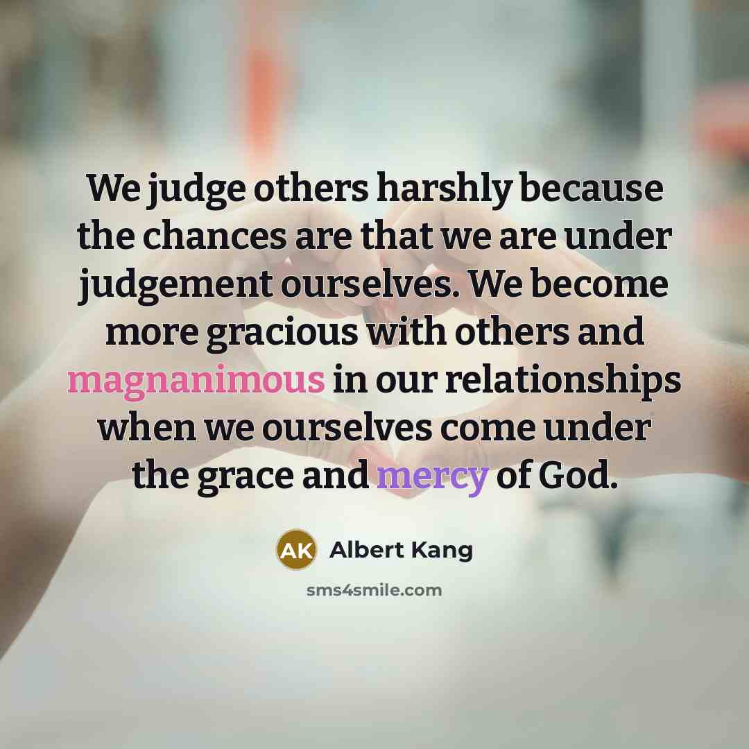 “We judge others harshly because the chances are that we…” quote by Albert Kang