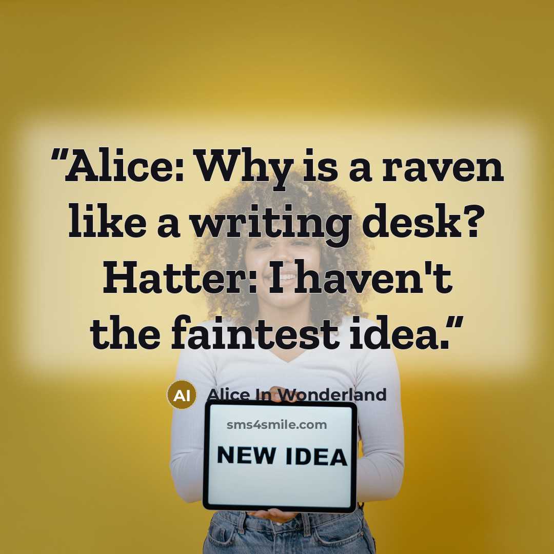 “Alice: Why is a raven like a writing desk? Hatter: I haven't the faintest idea.” quote by Alice in wonderland