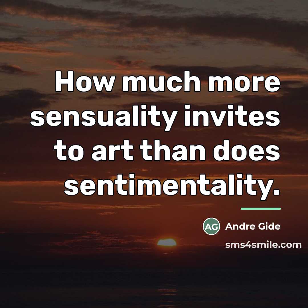 “How much more sensuality invites to art than does sentimentality.…” quote by Andre Gide