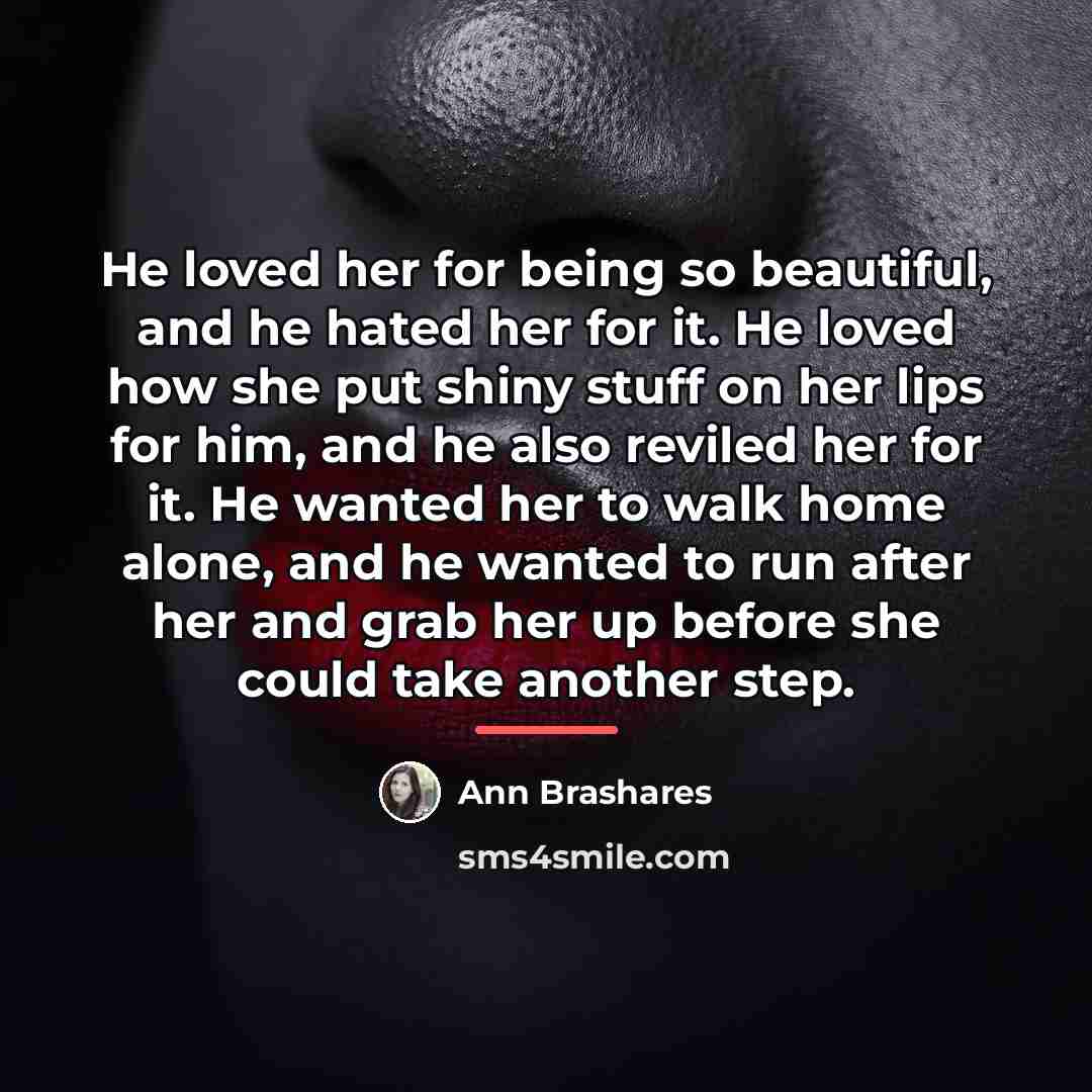 “He loved her for being so beautiful, and he hated…” quote by Ann Brashares