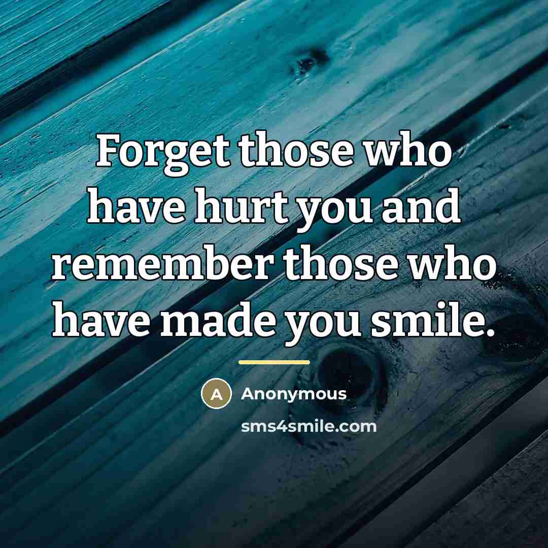 “Forget those who have hurt you and remember those who…” quote by Anonymous
