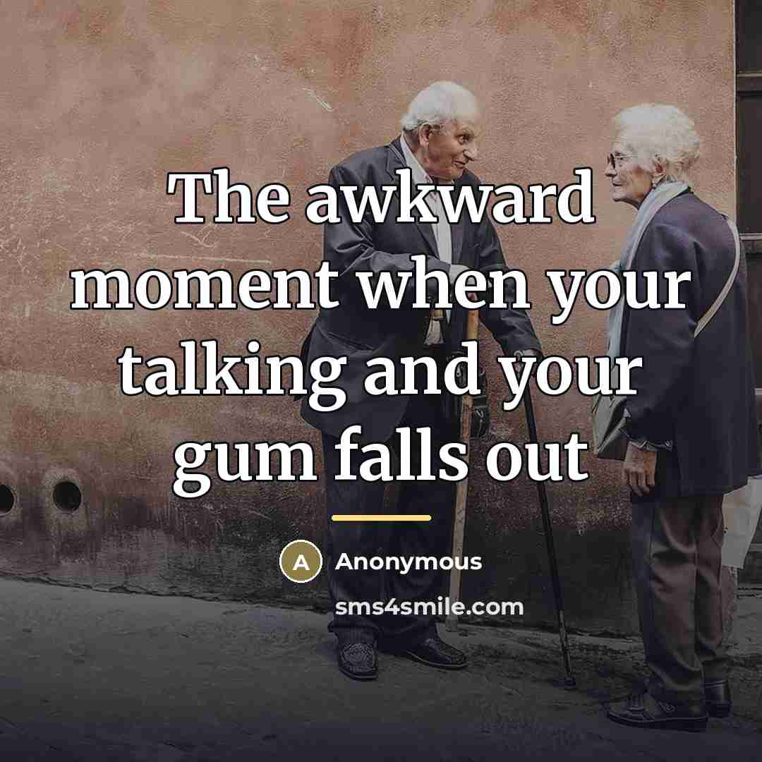 “The awkward moment when your talking and your gum falls…” quote by Anonymous