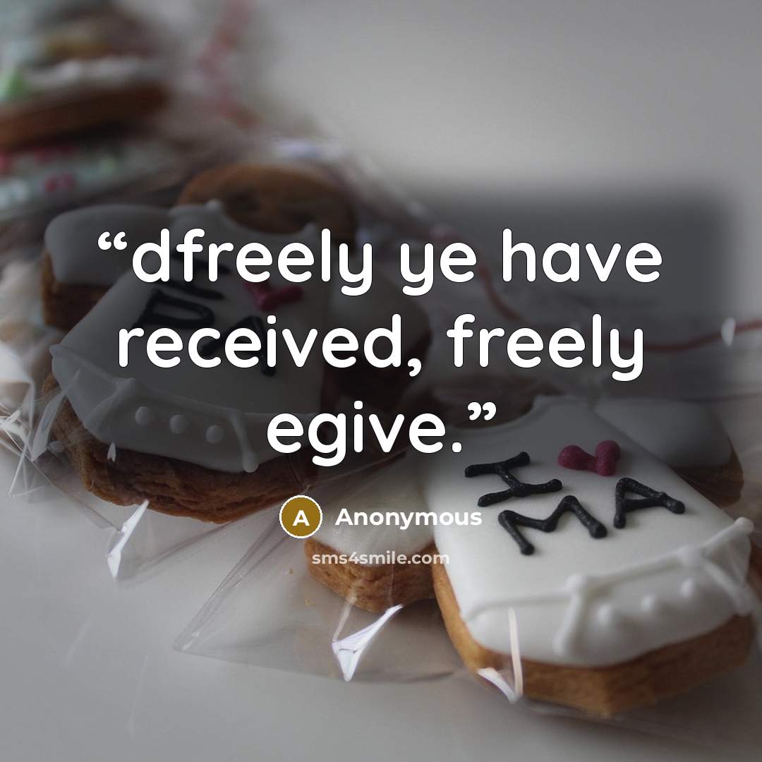 “dfreely ye have received, freely egive.” quote by Anonymous