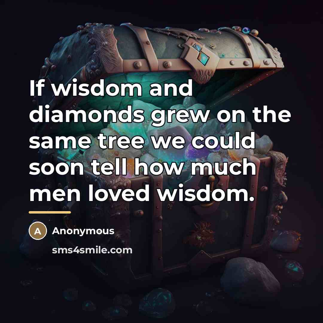 “If wisdom and diamonds grew on the same tree we…” quote by Anonymous