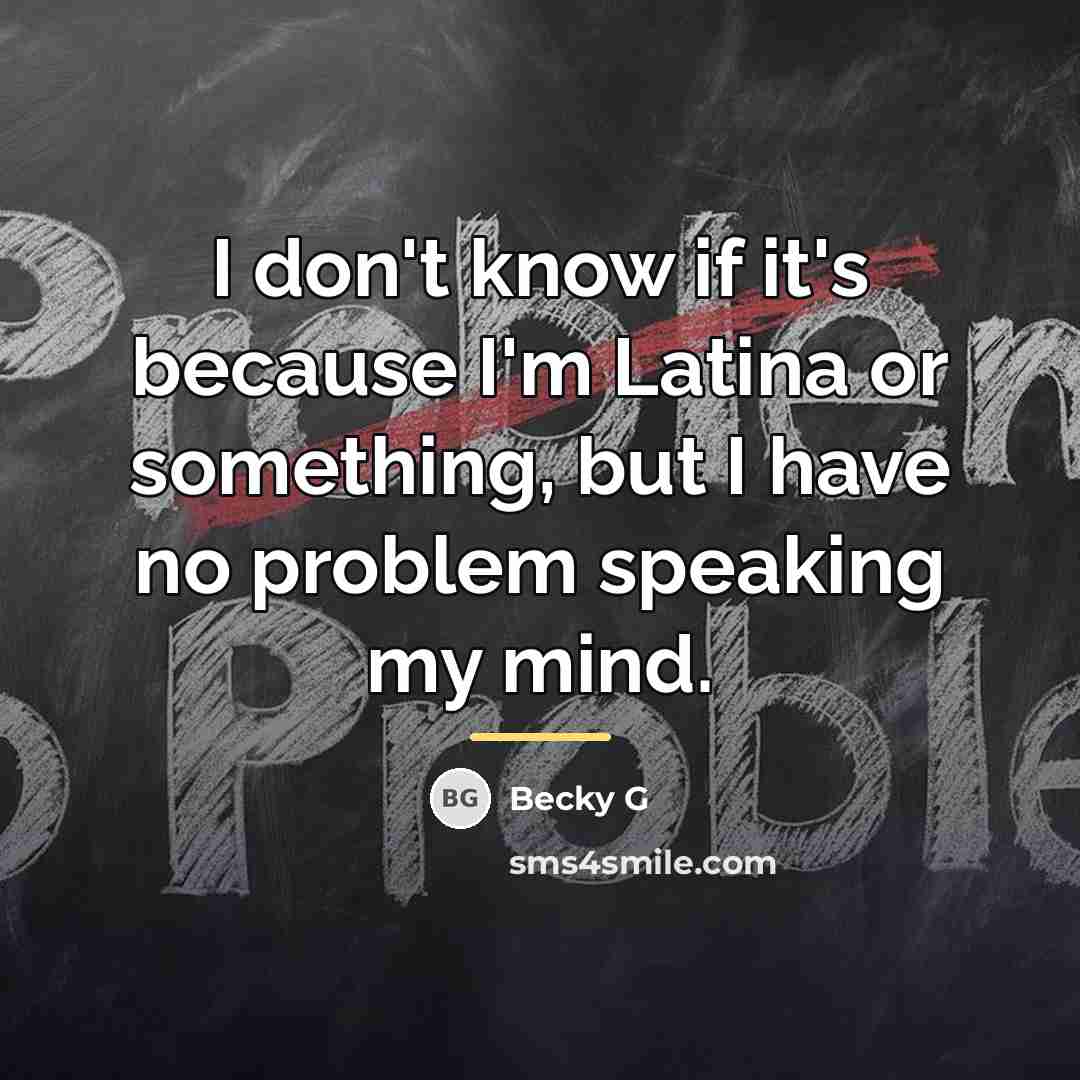 “I don't know if it's because I'm Latina or something,…” quote by Becky G
