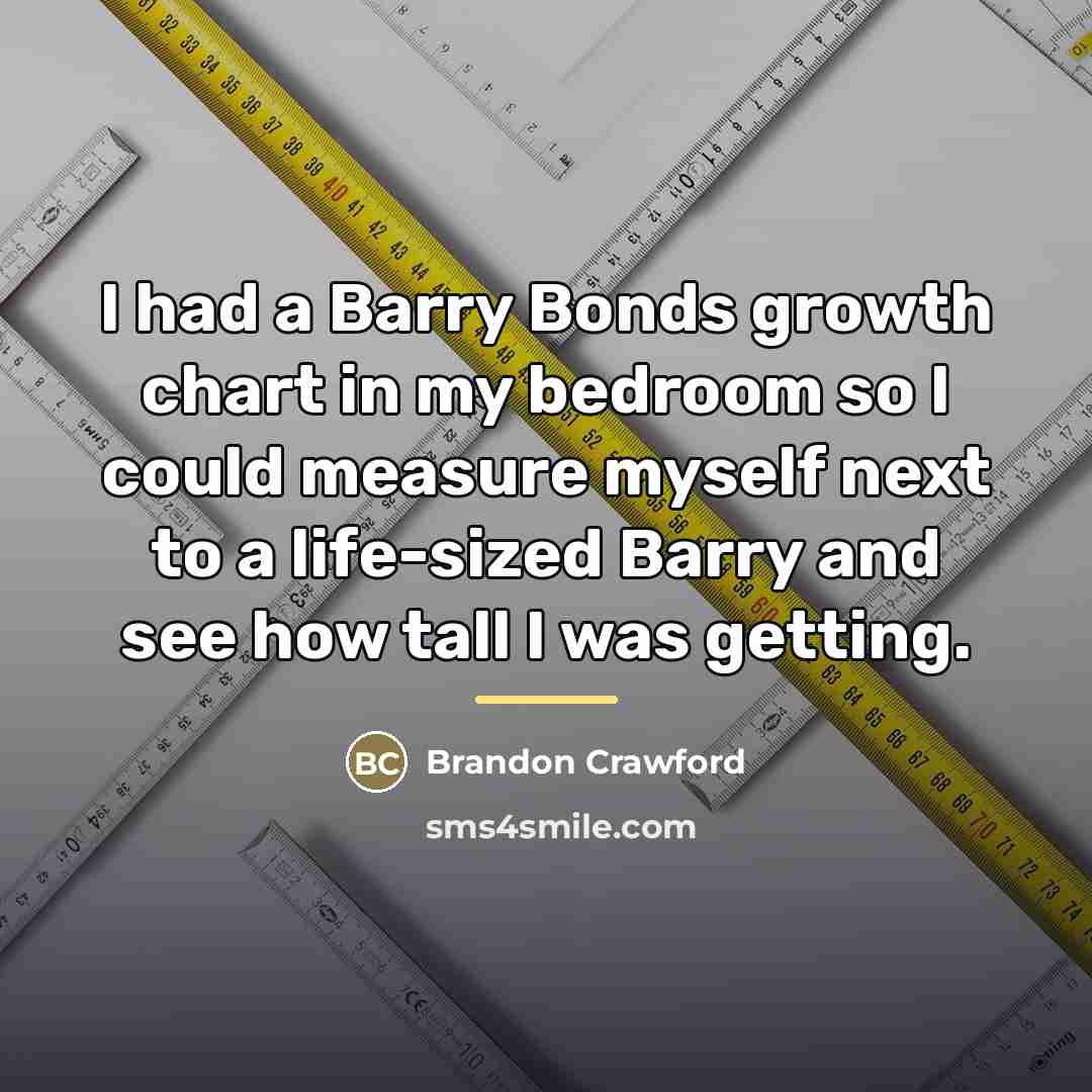“I had a Barry Bonds growth chart in my bedroom…” quote by Brandon Crawford