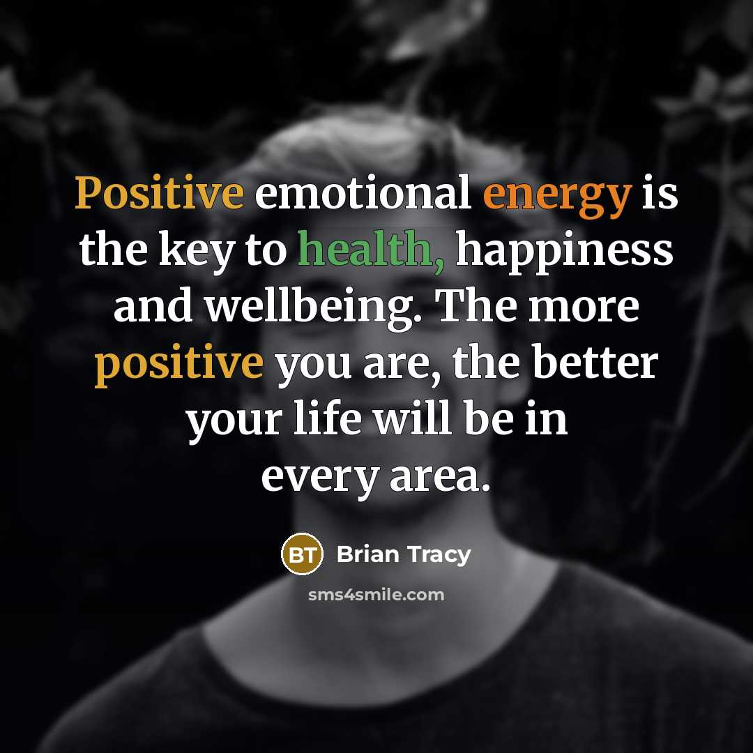 “Positive emotional energy is the key to health, happiness and…” quote by Brian Tracy