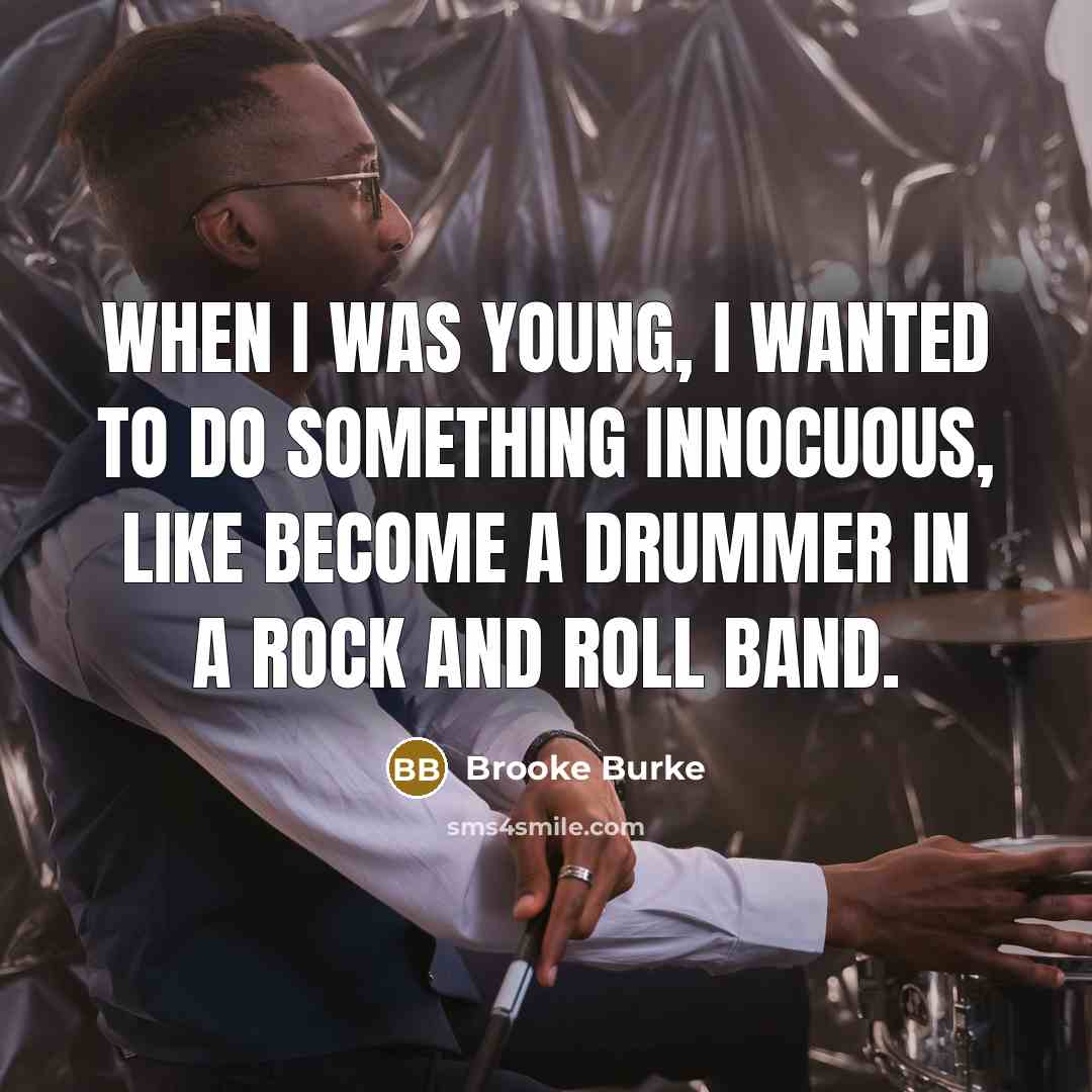 “When I was young, I wanted to do something innocuous, like become a drummer in a rock and roll band.” quote by Brooke Burke
