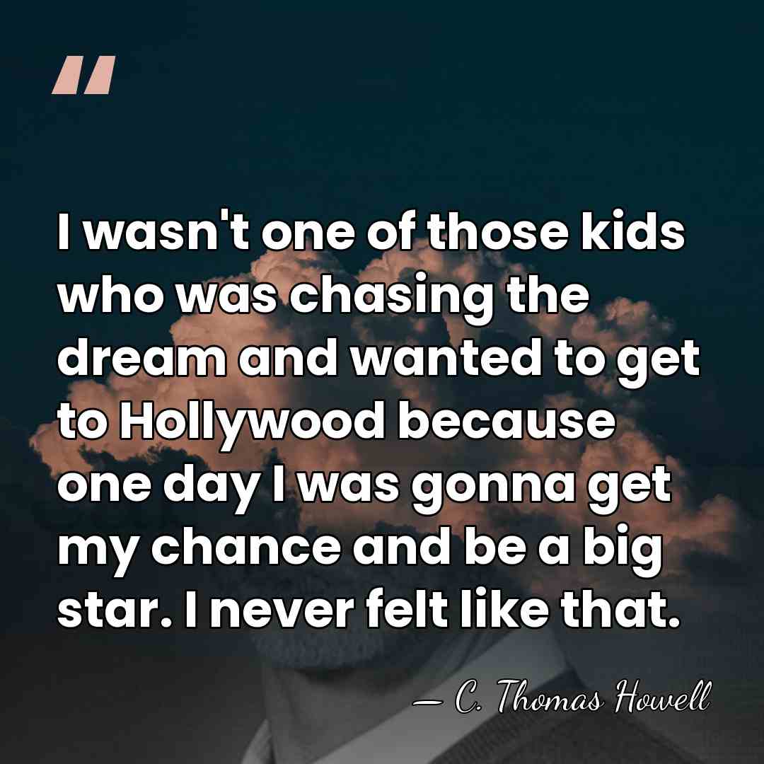 I wasn't one of those kids who was chasing the dream and&hellip; - C. Thomas Howell