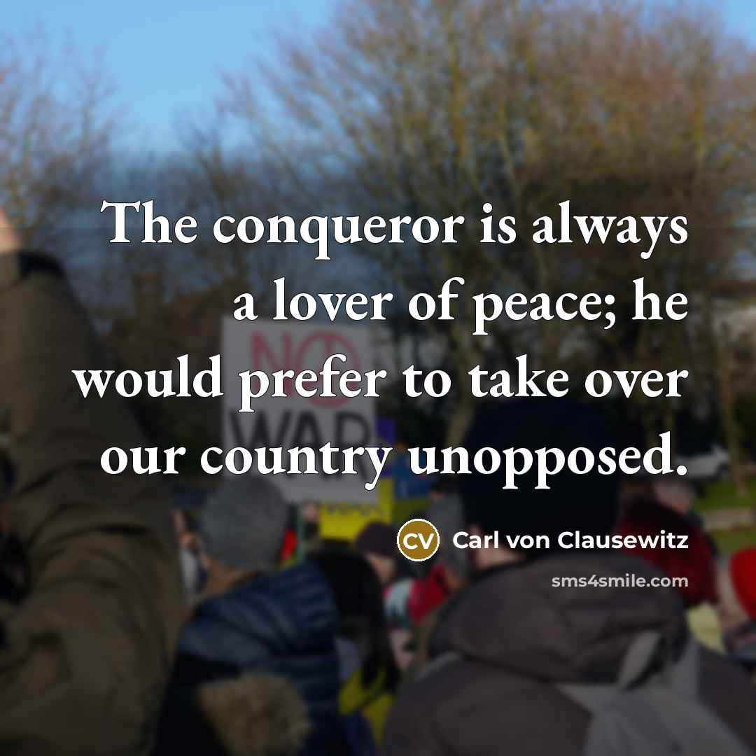 “The conqueror is always a lover of peace; he would…” quote by Carl von Clausewitz