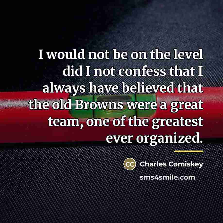 “I would not be on the level did I not…” quote by Charles Comiskey