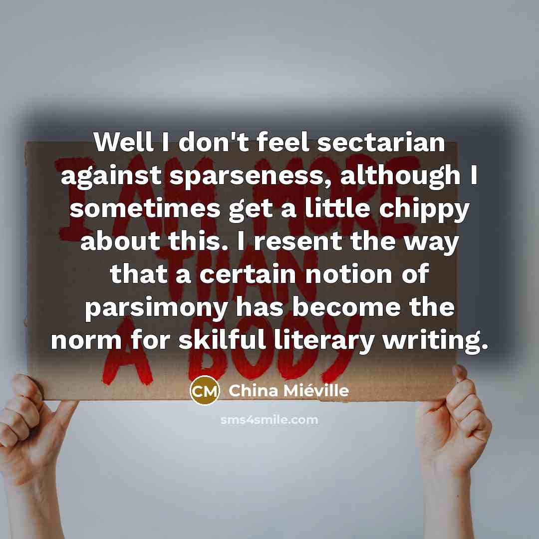 “Well I don't feel sectarian against sparseness, although I sometimes…” quote by China Mieville