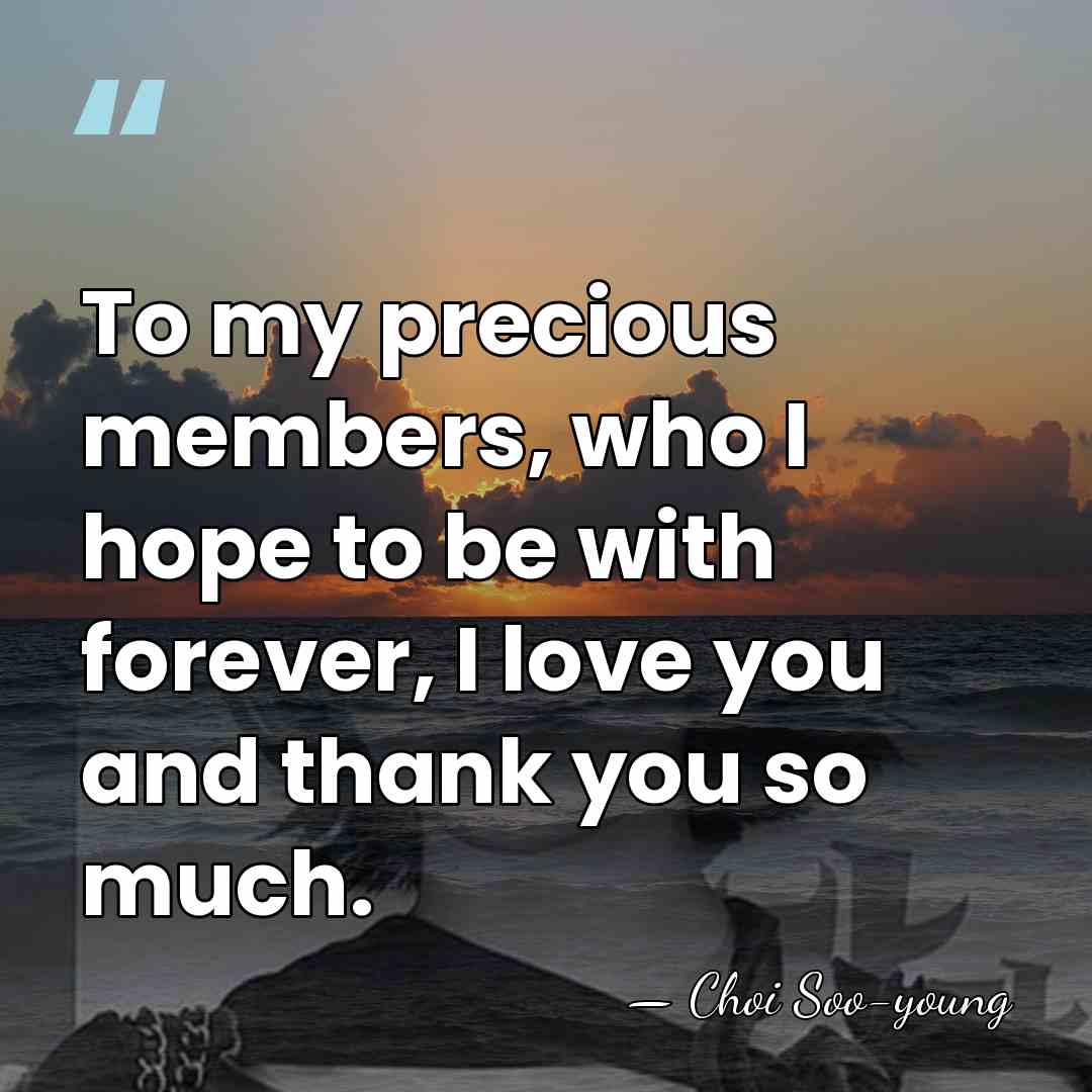 To my precious members, who I hope to be with forever, I&hellip; - Choi Soo-young